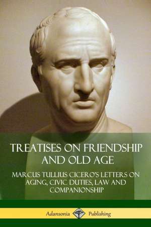 Treatises on Friendship and Old Age de Marcus Tullius Cicero