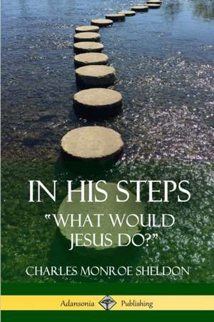 In His Steps de Charles Monroe Sheldon