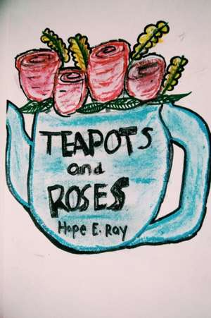 Teapots and roses de Hope Ray