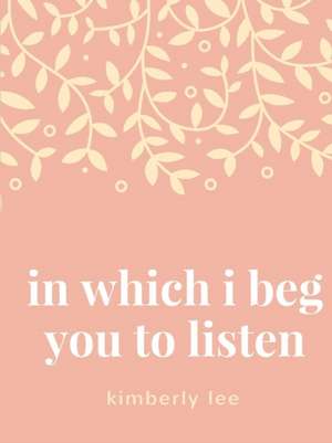 in which i beg you to listen de Kimberly Lee