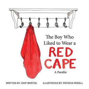 The Boy Who Liked to Wear a Red Cape: Volume 1 de Chip Bristol