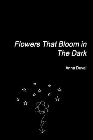 Flowers That Bloom in The Dark de Anna Duval