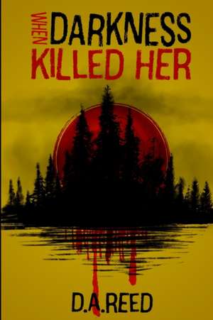 When Darkness Killed Her de D. A. Reed