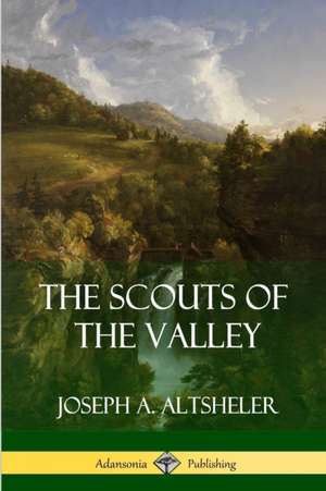 The Scouts of the Valley de Joseph A. Altsheler