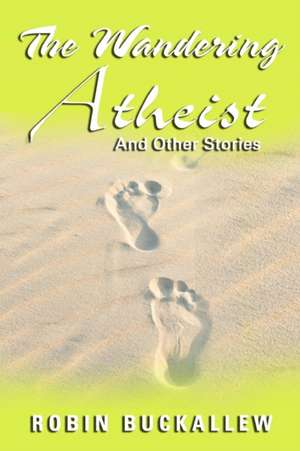 The Wandering Atheist and Other Stories de Robin Buckallew