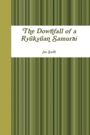 The Downfall of a Ryukyuan Samurai de Joe Swift