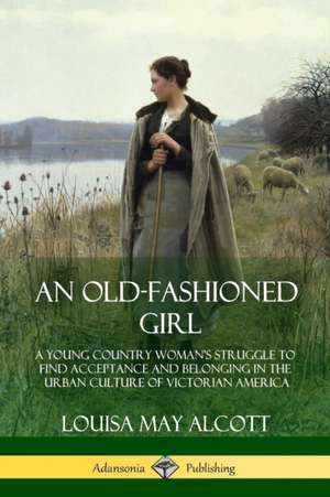 An Old-Fashioned Girl de Louisa May Alcott