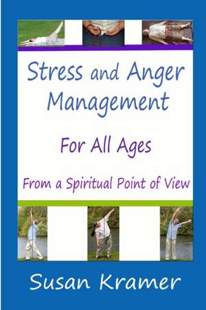 Stress and Anger Management for All Ages - From a Spiritual Point of View de Susan Kramer