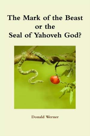 The Mark of the Beast or the Seal of Yahoveh God? de Donald Werner