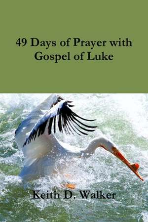 49 Days of Prayer with Gospel of Luke de Keith D. Walker