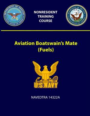 Aviation Boatswain's Mate (Fuels) - NAVEDTRA 14322A de U. S. Navy