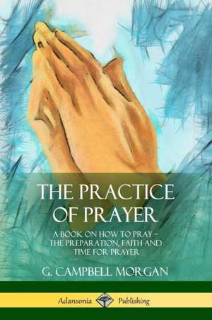 The Practice of Prayer de G. Campbell Morgan