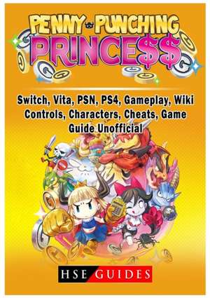 Penny Punching Princess, Switch, Vita, PSN, PS4, Gameplay, Wiki, Controls, Characters, Cheats, Game Guide Unofficial de Hse Guides