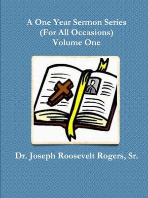 A One Year Sermon Series (For All Occasions) Volume One de Sr. Joseph Roosevelt Rogers