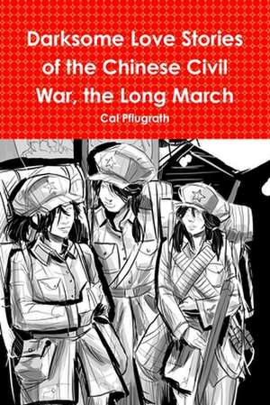 Darksome Love Stories of the Chinese Civil War, Book one The Long March de Cal Pflugrath