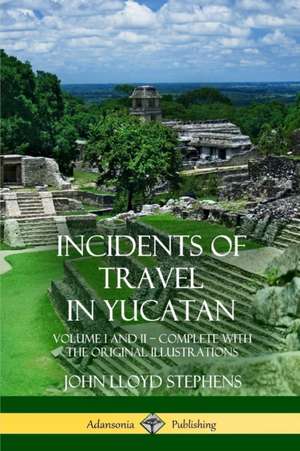 Incidents of Travel in Yucatan de John Lloyd Stephens