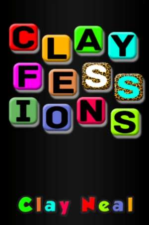 Clayfessions de Clay Neal