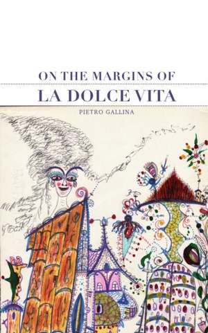 On The Margins Of La Dolce Vita de Pietro Gallina