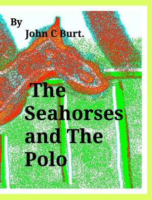 The Seahorses and The Polo. de John C Burt.