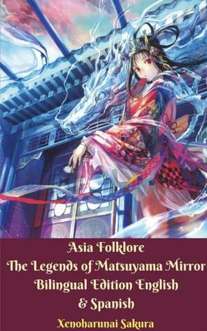 Asia Folklore The Legends of Matsuyama Mirror Bilingual Edition English and Spanish de Xenoharunai Sakura