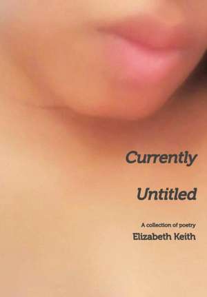Currently Untitled de Elizabeth Keith