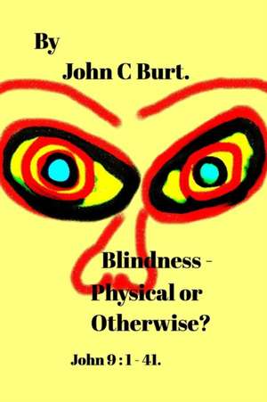 Blindness - Physical or Otherwise? de John C Burt