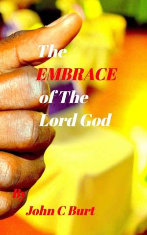 The EMBRACE of The Lord God. de John C Burt