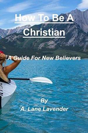 How To Be A Christian de A. Lane Lavender