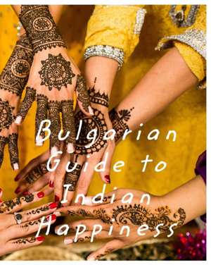 Bulgarian Guide to Indian Happiness de Sourav Biswas