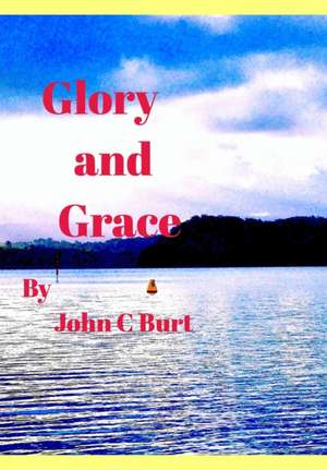 Glory and Grace.... de John C Burt