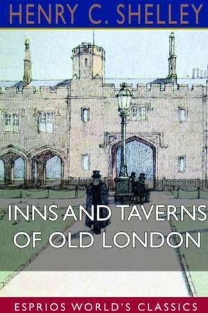 Inns and Taverns of Old London (Esprios Classics) de Henry C. Shelley