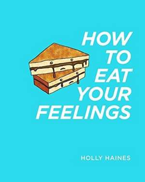 How to Eat Your Feelings de Holly Haines