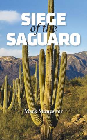 Siege of the Saguaro de Mark Stonesifer