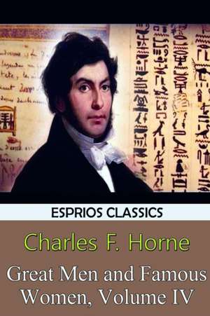 Great Men and Famous Women, Volume IV (Esprios Classics) de Charles F. Horne