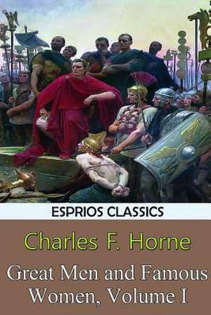 Great Men and Famous Women, Volume I (Esprios Classics) de Charles F. Horne