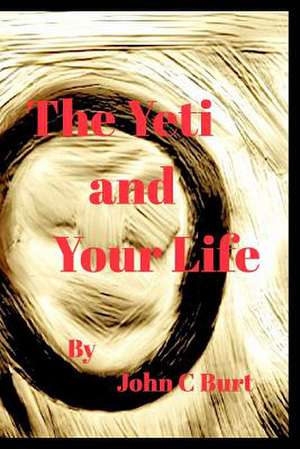 The Yeti and Your Life. de John C. Burt