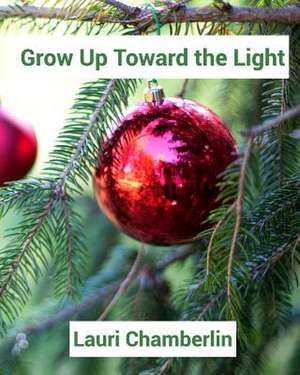 Grow Up Toward the Light de Chamberlin, Lauri