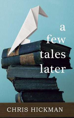 A Few Tales Later de Chris Hickman