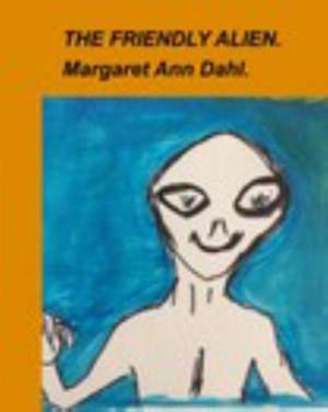 The Friendly Alien de Margaret Ann Dahl