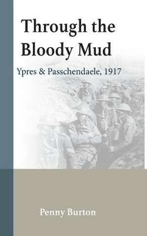 Through the Bloody Mud - Passchendaele 1917 de Penny Burton