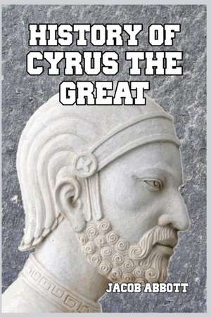 Abbott, J: History of Cyrus the Great