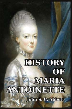 History of Maria Antoinette de John S. C. Abbott