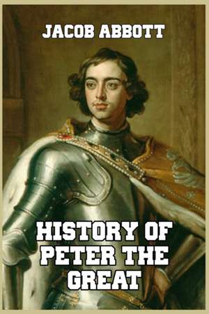 History of Peter the Great de Jacob Abbott