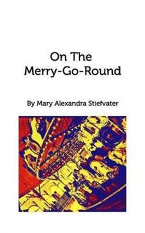 On The Merry-Go-Round de Mary Alexandra Stiefvater