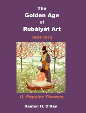 The Golden Age of Rubaiyat Art II. Popular Themes de Danton H. O'Day