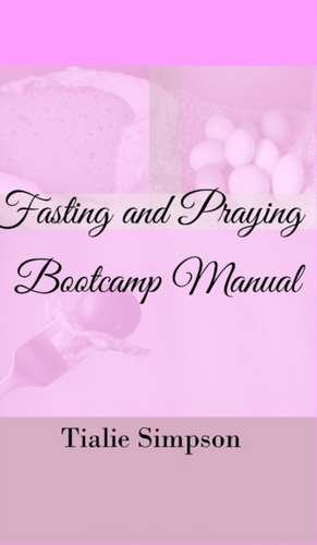 Simpson, T: Fasting and Praying Bootcamp