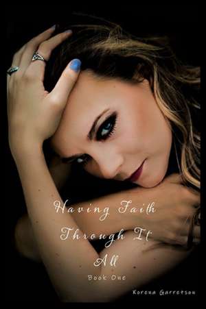 Having Faith Through It All de Korena Garretson