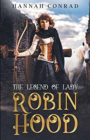 The Legend of Lady Robin Hood de Hannah Conrad