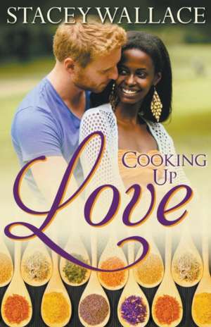 Cooking Up Love de Stacey Wallace