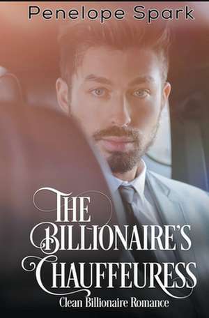 The Billionaire's Chauffeuress de Penelope Spark